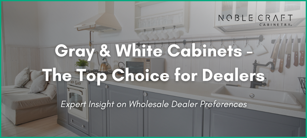 Why Cabinet Dealers Prefer to Stock Gray and White Kitchen Cabinets